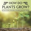 How Do Plants Grow? Botany Book for Kids | Children's Botany Books