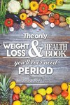 The Only Weight Loss and Health Book You'll Ever Need Period