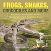 Frogs, Snakes, Crocodiles and More | Amphibians And Reptiles for Kids | Children's Reptile & Amphibian Books
