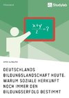 Deutschlands Bildungslandschaft heute. Warum soziale Herkunft noch immer den Bildungserfolg bestimmt
