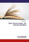 Start Good Living - Be Positive Be Bold