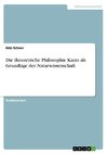 Die theoretische Philosophie Kants als Grundlage der Naturwissenschaft