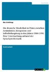 Die deutsche Minderheit in Polen zwischen Assimilation, Integration und Selbstbehauptung in den Jahren 1960-1990. Eine Untersuchung anhand der Sprachproblematik