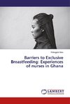 Barriers to Exclusive Breastfeeding: Experiences of nurses in Ghana