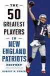 50 Greatest Players in New England Patriots History, The