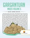 Gargantuan Mazes Volume 5