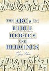 The Abcs of Bible Heroes and Heroines