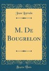 Lorrain, J: M. De Bougrelon (Classic Reprint)