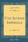 Ecilaw, A: Altesse Impériale (Classic Reprint)