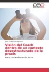 Visión del Coach dentro de un contexto desestructurado de la praxis