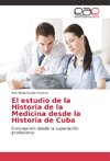 El estudio de la Historia de la Medicina desde la Historia de Cuba