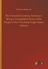 The Twentieth Century American - Being a Comparative Study of the People of the Two Great Anglo-Saxon Nations