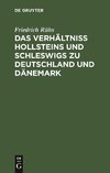Das Verhältniss Hollsteins und Schleswigs zu Deutschland und Dänemark