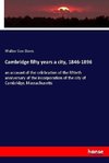 Cambridge fifty years a city, 1846-1896
