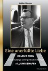 Eine unerfüllte Liebe - Helmut Kohl und die Anfänge seiner politischen Karriere in Ludwigshafen