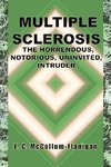 MULTIPLE SCLEROSIS, THE HORRENDOUS, NOTORIOUS, UNINVITED, INTRUDER