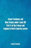 Count Frontenac and New France under Louis XIV. Part 5 of the France and England in North America series