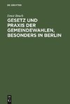 Gesetz und Praxis der Gemeindewahlen, besonders in Berlin