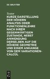 Kurze Darstellung der höhern Analysis oder Funktionenlehre nach ihrem gegenwärtigen Zustande, nebst Anwendung derselben auf die höhere Geometrie und einem Anhange von dem Variationen-Calcül