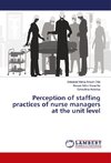 Perception of staffing practices of nurse managers at the unit level