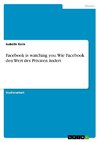 Facebook is watching you. Wie Facebook den Wert des Privaten ändert