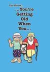 You Know You're Getting Old When You...