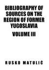 Bibliography of Sources on the Region of Former Yugoslavia Volume III