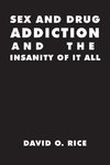 Sex and Drug Addiction and the Insanity of It All