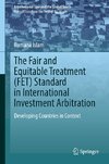 The Fair and Equitable Treatment (FET) Standard in International Investment Arbitration