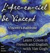 L' Arc-en-ciel de Vincent / Vincent's Rainbow