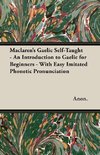 Maclaren's Gaelic Self-Taught - An Introduction to Gaelic for Beginners - With Easy Imitated Phonetic Pronunciation