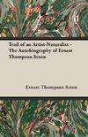 Trail of an Artist-Naturalist - The Autobiography of Ernest Thompson Seton