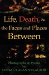 Life, Death & the Faces and Places Between