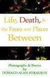 Life, Death & Faces & Places Between