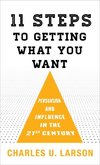 11 Steps to Getting What You Want: Persuasion and Influence in the 21st Century