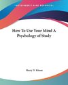 How To Use Your Mind A Psychology of Study