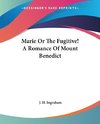 Marie Or The Fugitive! A Romance Of Mount Benedict
