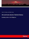 Life and heroic deeds of Admiral Dewey: