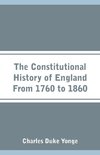 The Constitutional History of England From 1760 to 1860