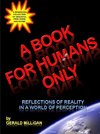 A Book For Humans Only (Reflections of Reality In a World of Perception)