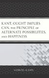 Kant, Ought Implies Can, the Principle of Alternate Possibilities, and Happiness