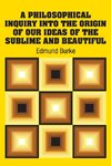 A Philosophical Inquiry Into the Origin of our Ideas of the Sublime and Beautiful