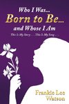 Who I Was . . . Born to Be . . . and Whose I Am