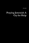 Praying Jeremiah A Cry for Help