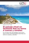 El paisaje ritual en Quintana Roo en torno a cuevas y cenotes