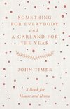 Something for Everybody and A Garland for the Year - A Book for House and Home