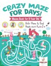Crazy Maze for Days! Mazes Book for 8 Year Old