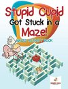 Stupid Cupid Got Stuck in a Maze! Mazes Activity Book