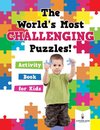 The World's Most Challenging Puzzles! Activity Book for Kids