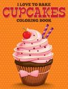 I Love to Bake Cupcakes Coloring Book